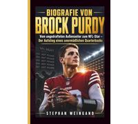 BIOGRAFIE VON BROCK PURDY: Vom ungedrafteten Außenseiter zum NFL-Star - Der Aufstieg eines unermüdlichen Quarterbacks