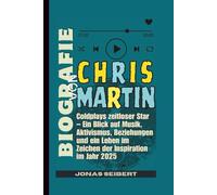 BIOGRAFIE VON CHRIS MARTIN: Coldplays zeitloser Star - Ein Blick auf Musik, Aktivismus, Beziehungen und ein Leben im Zeichen der Inspiration im Jahr 2025