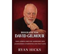 Biografie von David Gilmour: Das Leben und die Karriere des legendären Gitarristen von Pink Floyd