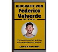 Biografie von Federico Valverde für Kinder: Wie Entschlossenheit und Mut einen Fußballmeister formten
