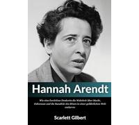 Biografie von Hannah Arendt: Wie eine furchtlose Denkerin die Wahrheit über Macht, Gehorsam und die Banalität des Bösen in einer gefährlichen Welt entlarvte