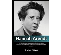 Biografie von Hannah Arendt: Wie eine furchtlose Denkerin die Wahrheit über Macht, Gehorsam und die Banalität des Bösen in einer gefährlichen Welt entlarvte