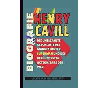 Biografie von Henry Cavill: Die unerzählte Geschichte des Mannes hinter Superman und des berühmtesten Actionstars der Welt