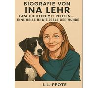 Biografie von Ina Lehr: Geschichten mit Pfoten - Eine Reise in die Seele der Hunde