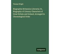 Biographia Britannica Literaria; Or, Biography of Literary Characters of Great Britain and Ireland, Arranged In Chronological Order