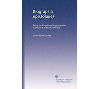 Biographia epistolaries: being the biographical supplement of Coleridge's Biographia literaria: Volume 1