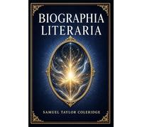 Biographia Literaria: A landmark Romantic-era exploration of imagination, poetry, criticism, philosophy, and the making of a poet’s mind in English letters