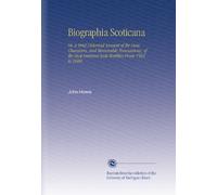 Biographia Scoticana: Or, a Brief Historical Account of the Lives, Characters, and Memorable Transactions, of the Most Eminent Scots Worthies From 1503 to 1688
