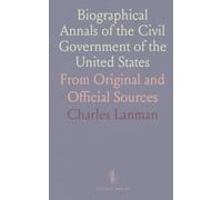 Biographical Annals of the Civil Government of the United States: From Original and Official Sources