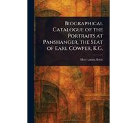 Biographical Catalogue of the Portraits at Panshanger, the Seat of Earl Cowper, K.G.