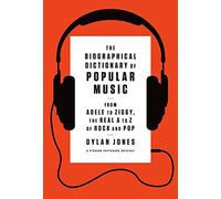 BIOGRAPHICAL DICTIONARY OF POPULAR: From Adele to Ziggy, the Real A to Z of Rock and Pop
