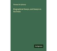Biographical Essays, and Essays on the Poets