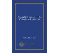 Biographical memoir of John Wesley Powell, 1834-1902 (Vol-1)