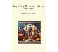 Biographical Memorials of James Oglethorpe (Classic Books)