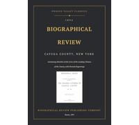 Biographical Review of Cayuga County, New York (Annotated): The Complete 1894 Edition, with Sketches of the Leading Citizens, Family Records, and Portrait Engravings