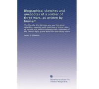 Biographical sketches and anecdotes of a soldier of three wars, as written by himself: The Florida, the Mexican war and the great rebellion, together ... light guard band for over thirty years