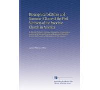Biographical Sketches and Sermons of Some of the First Ministers of the Associate Church in America: To Which is Prefixed a Historical Introduction, ... Century of Her Existence in This Country.