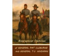 Biographical Sketches of General Pat Cleburne and General T. C. Hindman