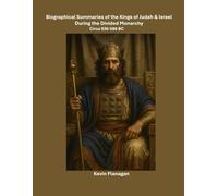 Biographical Summaries of the Kings of Judah & Israel: During the Divided Monarchy