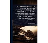 Biographie Castraise, Ou Tableau Historique, Analytique Et Critique Des Personnages Qui Se Sont Rendus CÃ(c)lèbres A Castres Ou Dans Ses Environs ... ... Et AntiquitÃ(c)s Castraises, Volume 3...