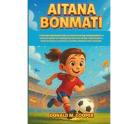Biographie d'Aitana Bonmati: L'histoire inspirante pour les enfants sur une championne de la Coupe du monde et gagnante du Ballon d'Or qui a rêvé ... a changé le football féminin pour toujours.