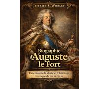 Biographie d'Auguste le Fort: L'ascension, la chute et l'héritage baroque du roi de Saxe