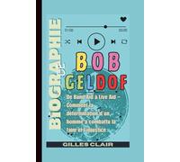 Biographie de Bob Geldof: De Band Aid à Live Aid - Comment la détermination d’un homme a combattu la faim et l’injustice
