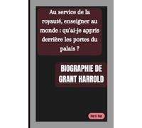 BIOGRAPHIE DE GRANT HARROLD: Au service de la royauté, enseigner au monde : qu’ai-je appris derrière les portes du palais ?