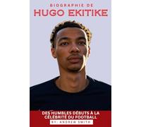 BIOGRAPHIE DE HUGO EKITIKE: Des humbles débuts à la célébrité du football