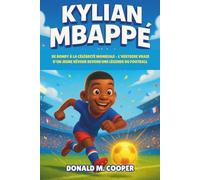 Biographie de Kylian Mbappé: De Bondy à la célébrité mondiale - L’histoire vraie d’un jeune rêveur devenu une légende du football