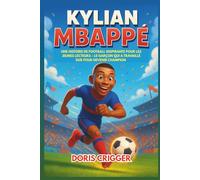 Biographie de Kylian Mbappé: Une histoire de football inspirante pour les jeunes lecteurs - Le garçon qui a travaillé dur pour devenir champion
