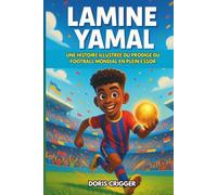 Biographie de Lamine Yamal: Une histoire illustrée du prodige du football mondial en plein essor - du football de terrain à la célébrité mondiale, parfait pour les jeunes fans de football