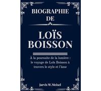 BIOGRAPHIE DE LOÏS BOISSON: À la poursuite de la lumière : le voyage de Loïs Boisson à travers le style et l’âme (biographies and autobiographies)