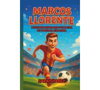 Biographie de Marcos Llorente: L'histoire inspirante d'une star du football espagnol - Des rêves d'enfance au héros international et modèle pour les jeunes lecteurs