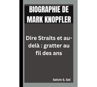BIOGRAPHIE DE MARK KNOPFLER: Dire Straits et au-delà : gratter au fil des ans