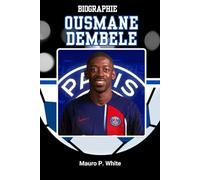 BIOGRAPHIE DE OUSMANE DEMBÉLÉ: À l'intérieur de la vie et de l'héritage de la tempête silencieuse du football (Pitch Legends: The Stories Behind Football’s Greatest Icons)