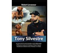 Biographie de Tony Silvestre: Au Cœur de la Vie, de la Carrière et de la Philosophie d’Éducation Canine du Fondateur d’Esprit Dog qui Transforme la Relation Entre l’Homme et le Chien