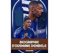 BIOGRAPHIE D'OUSMANE DEMBELE: Le parcours d’un guerrier silencieux du football moderne