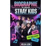 Biographie du groupe Stray Kids: L'histoire complète de Bang Chan, Lee Know, Changbin, Hyunjin, Han, Felix, Seungmin et I.N - avec 101 faits cachés, histoires non racontées et quiz amusants de fans