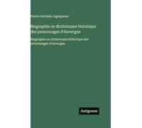 Biographie ou dictionnaire historique des personnages d'Auvergne: Biographie ou dictionnaire historique des personnages d'Auvergne
