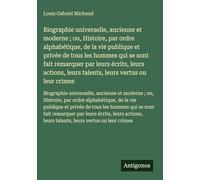 Biographie universelle, ancienne et moderne ; ou, Histoire, par ordre alphabétique, de la vie publique et privée de tous les hommes qui se sont fait ... leurs talents, leurs vertus ou leur crimes
