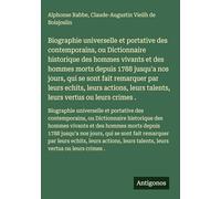 Biographie universelle et portative des contemporains, ou Dictionnaire historique des hommes vivants et des hommes morts depuis 1788 jusqu'a nos ... leurs talents, leurs vertus ou leurs crimes .
