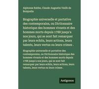 Biographie universelle et portative des contemporains, ou Dictionnaire historique des hommes vivants et des hommes morts depuis 1788 jusqu'a nos ... leurs talents, leurs vertus ou leurs crimes .