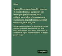 Biographie universelle ou Dictionnaire de tous les hommes qui se sont fait remarquer par leurs écrits, leurs actions, leurs talents, leurs vertus ou ... le commencement du monde jusqu'a ce jour