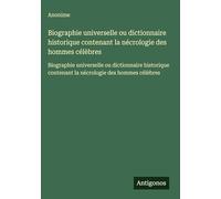 Biographie universelle ou dictionnaire historique contenant la nécrologie des hommes célèbres: Biographie universelle ou dictionnaire historique contenant la nécrologie des hommes célèbres