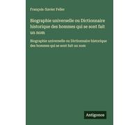Biographie universelle ou Dictionnaire historique des hommes qui se sont fait un nom: Biographie universelle ou Dictionnaire historique des hommes qui se sont fait un nom