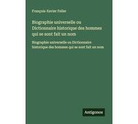 Biographie universelle ou Dictionnaire historique des hommes qui se sont fait un nom: Biographie universelle ou Dictionnaire historique des hommes qui se sont fait un nom