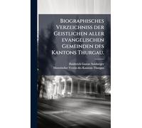 Biographisches Verzeichniss der Geistlichen aller evangelischen Gemeinden des Kantons Thurgau.