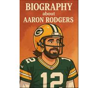 Biography about Arron Rodgers: How Aaron Rodgers Redefined the Modern Quarterback