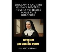 Biography and Nine (9) days Novena to Blessed Marie Rose Durocher ; Patron saint of sick people and orphans